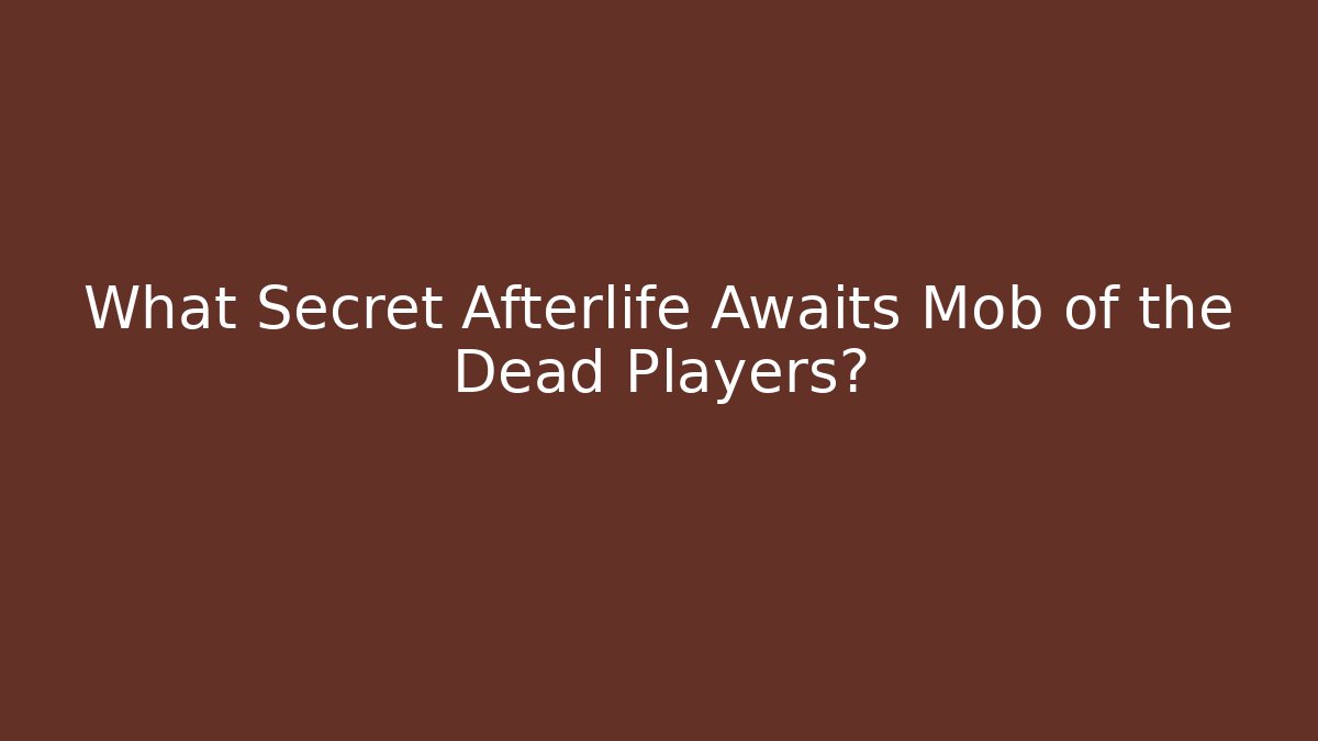 What Secret Afterlife Awaits Mob of the Dead Players?