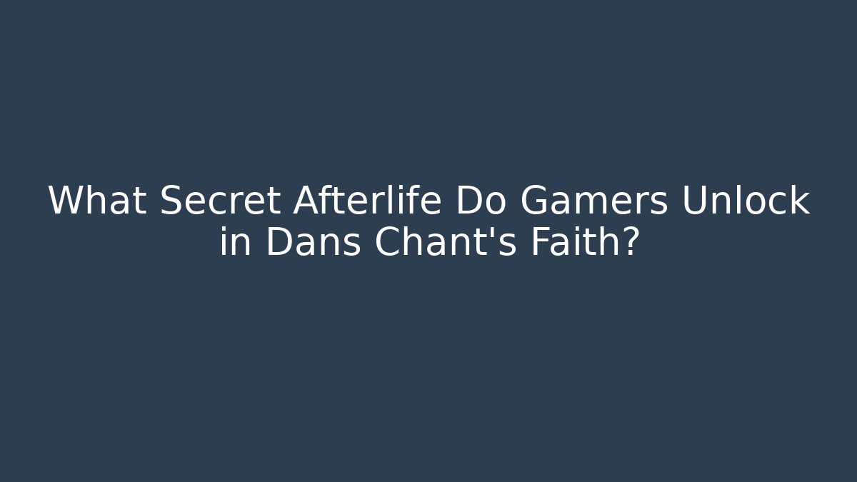 What Secret Afterlife Do Gamers Unlock in Dans Chant's Faith?