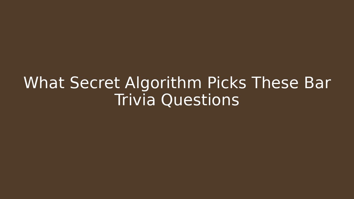 What Secret Algorithm Picks These Bar Trivia Questions - Critter Realm