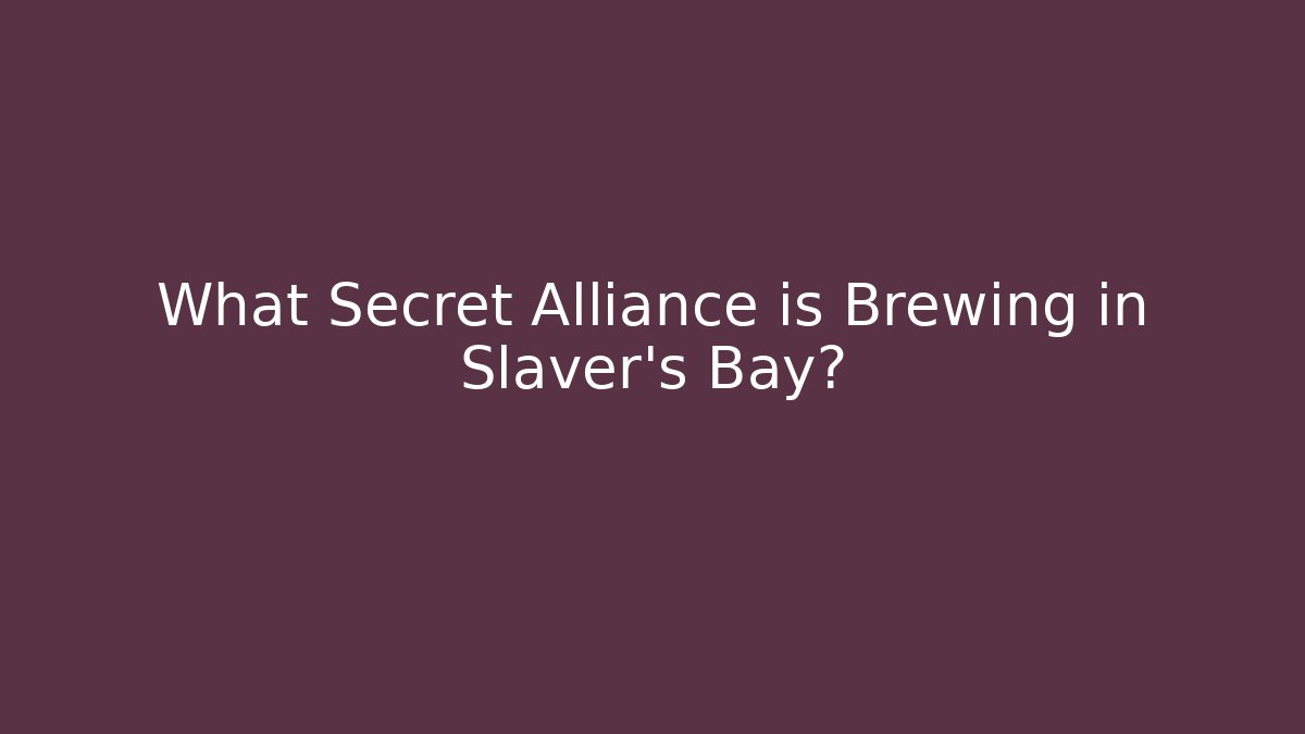 What Secret Alliance is Brewing in Slaver's Bay?
