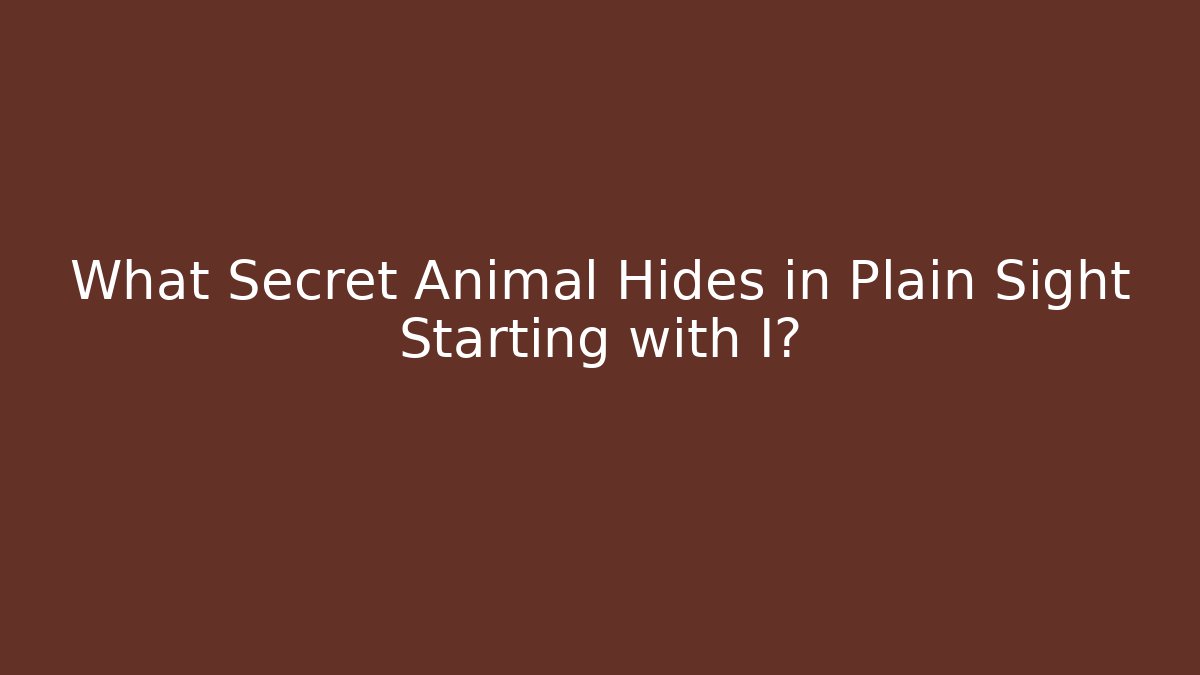 What Secret Animal Hides in Plain Sight Starting with I?