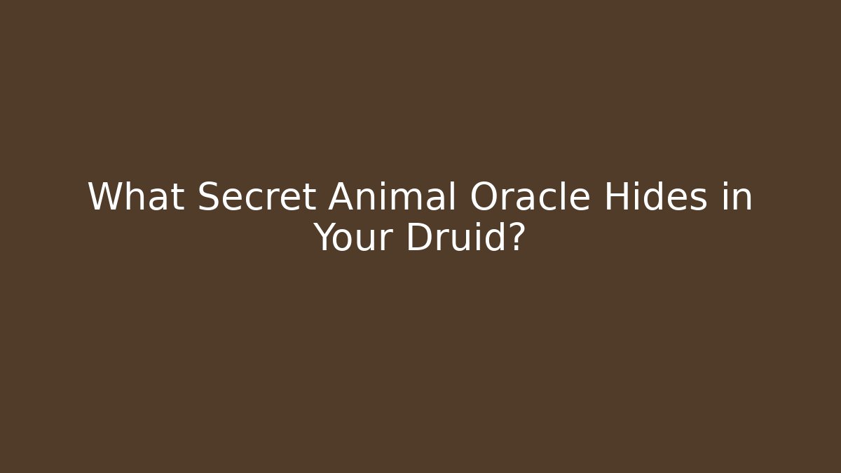 What Secret Animal Oracle Hides in Your Druid?