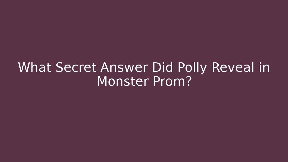 What Secret Answer Did Polly Reveal in Monster Prom?