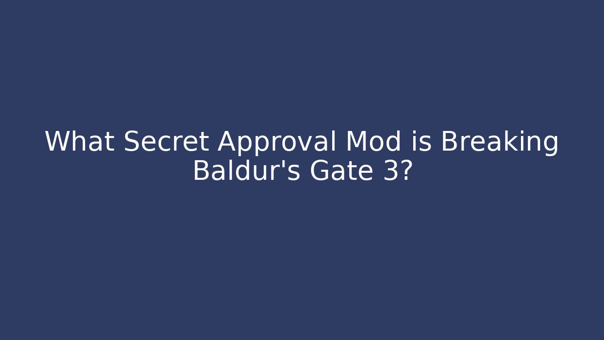 What Secret Approval Mod is Breaking Baldur's Gate 3?