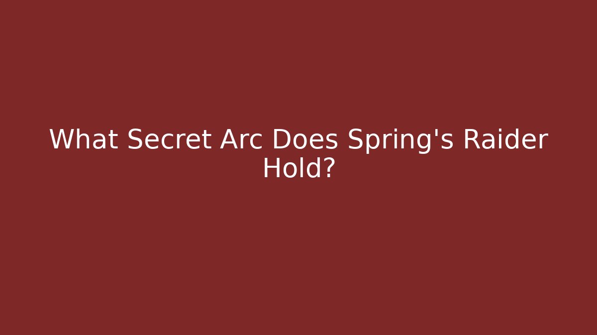 What Secret Arc Does Spring's Raider Hold?
