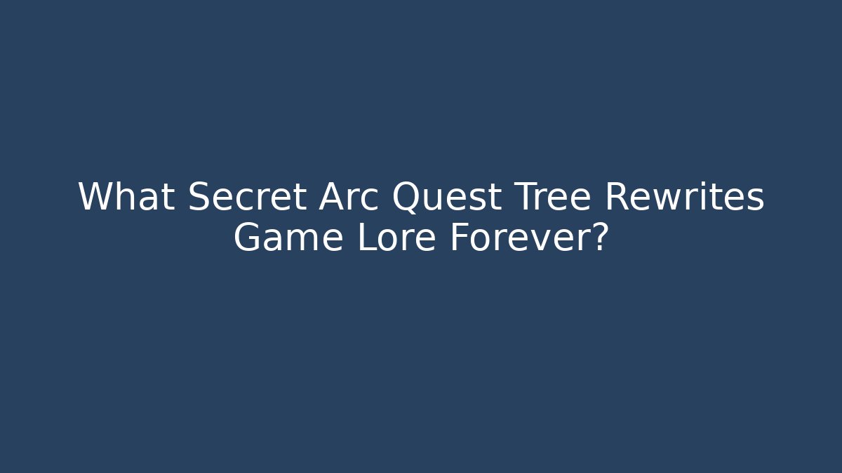 What Secret Arc Quest Tree Rewrites Game Lore Forever?