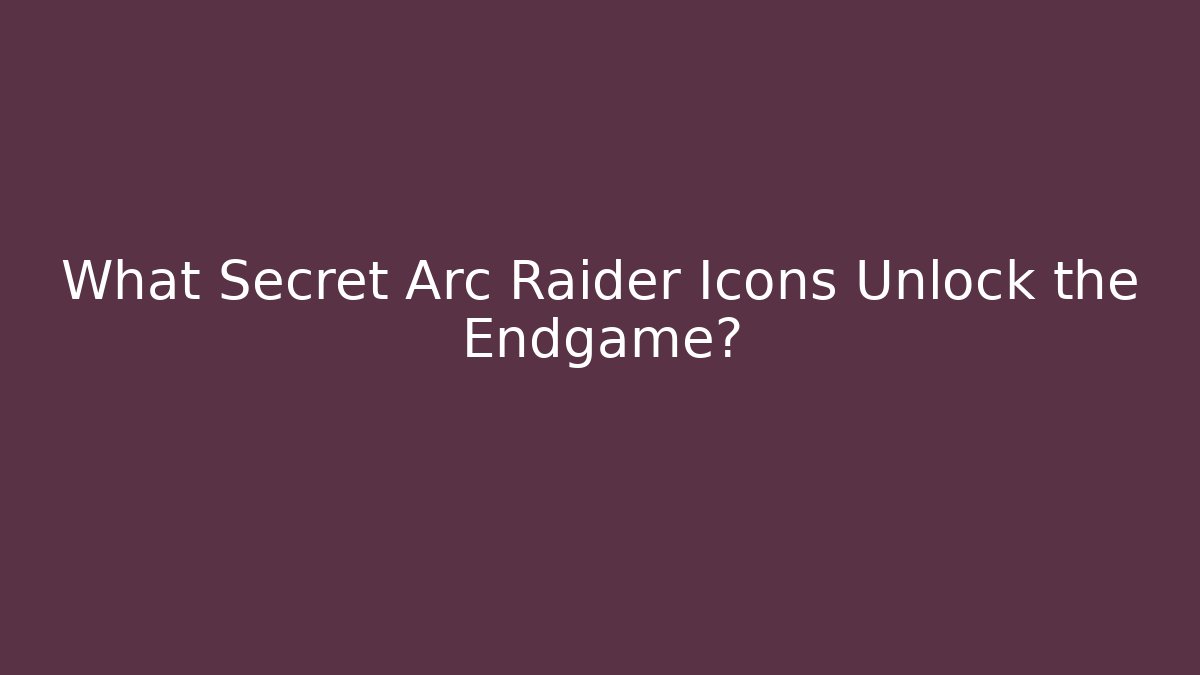 What Secret Arc Raider Icons Unlock the Endgame?