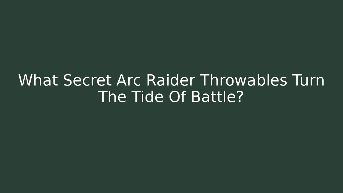 What Secret Arc Raider Throwables Turn The Tide Of Battle?
