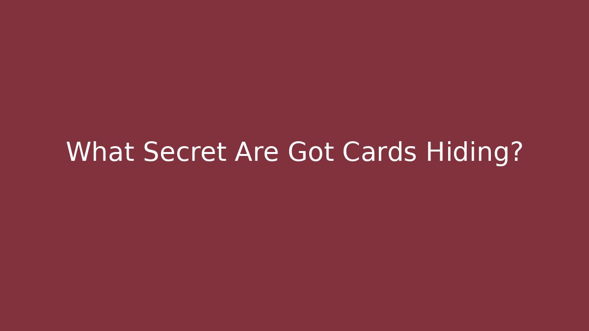 What Secret Are Got Cards Hiding?