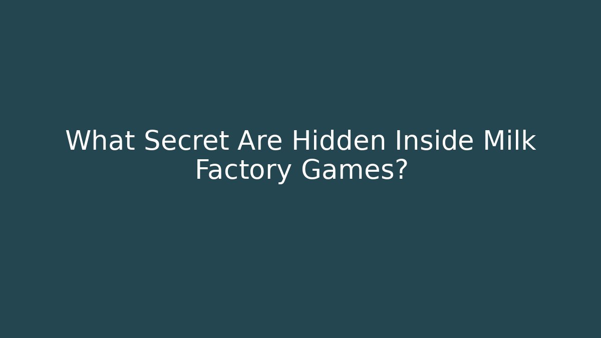 What Secret Are Hidden Inside Milk Factory Games?