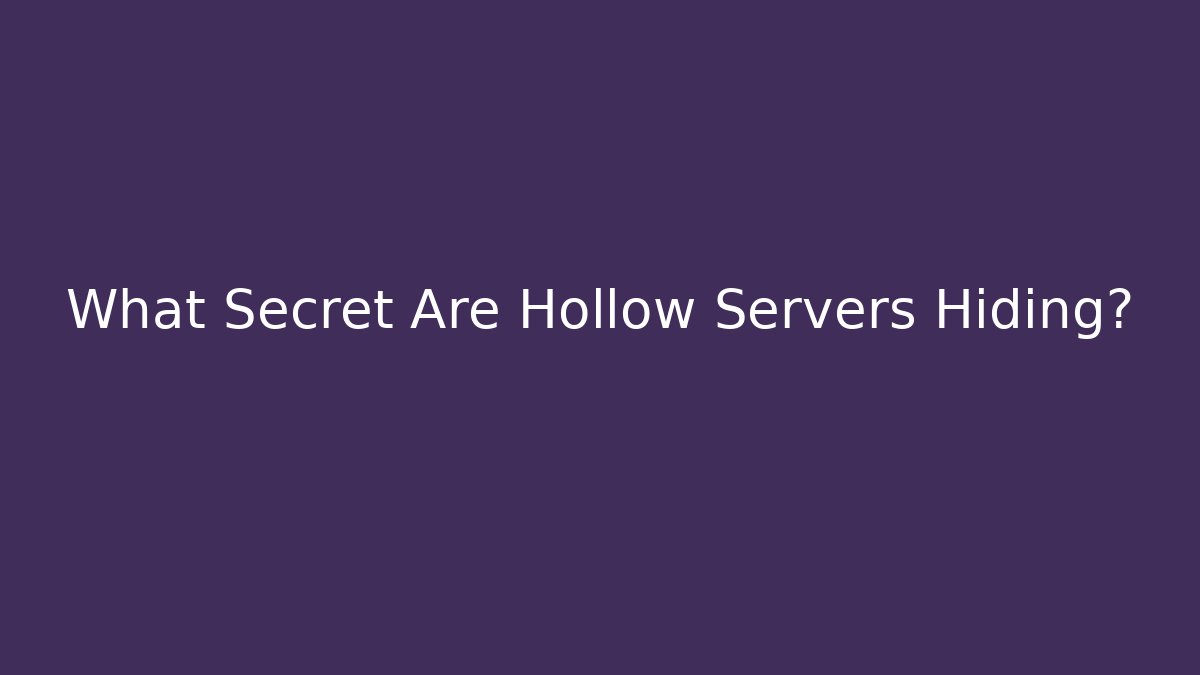 What Secret Are Hollow Servers Hiding?