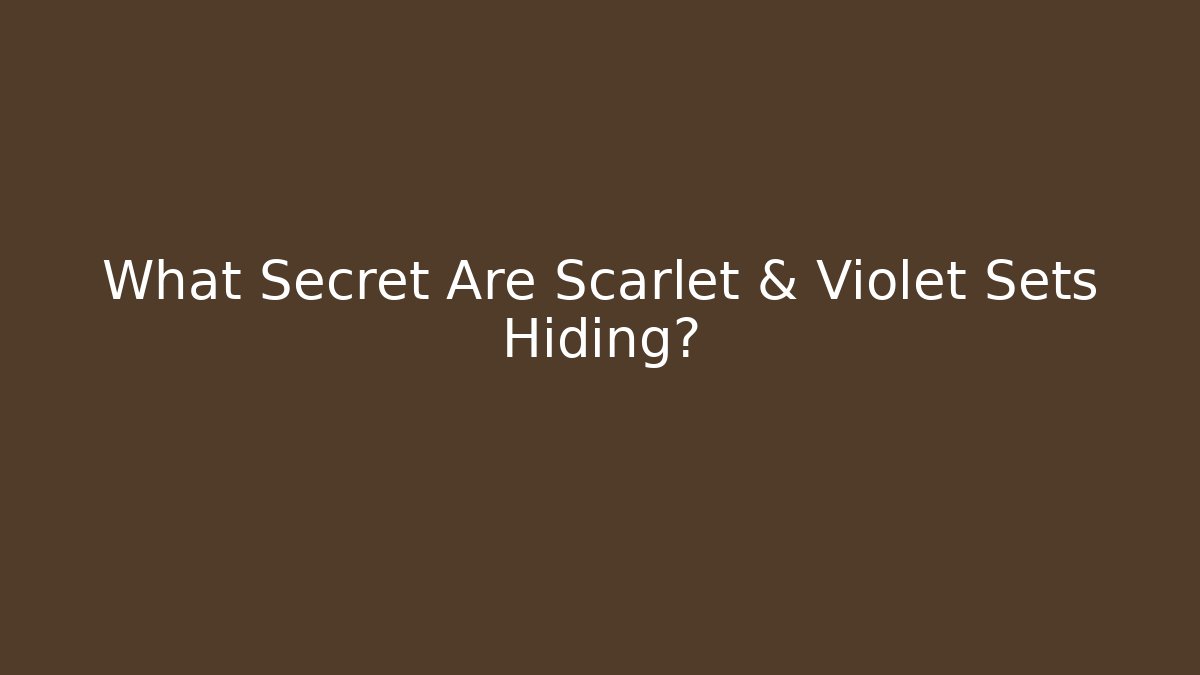 What Secret Are Scarlet & Violet Sets Hiding?