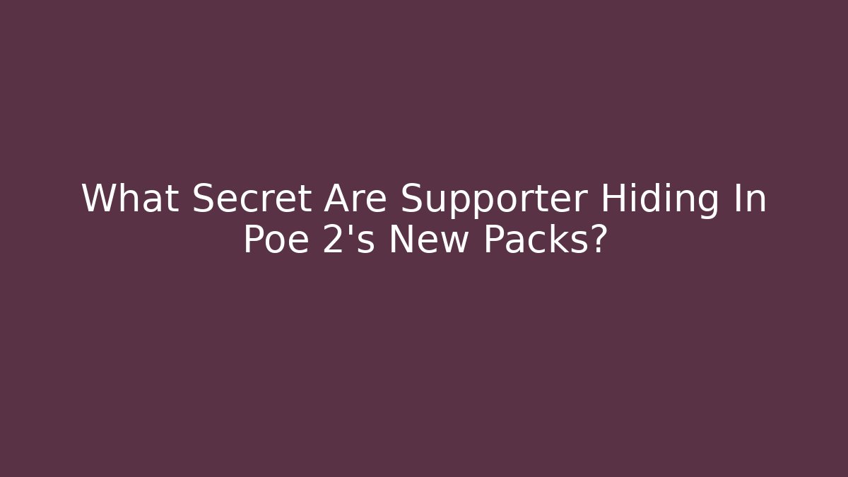 What Secret Are Supporter Hiding In Poe 2's New Packs?
