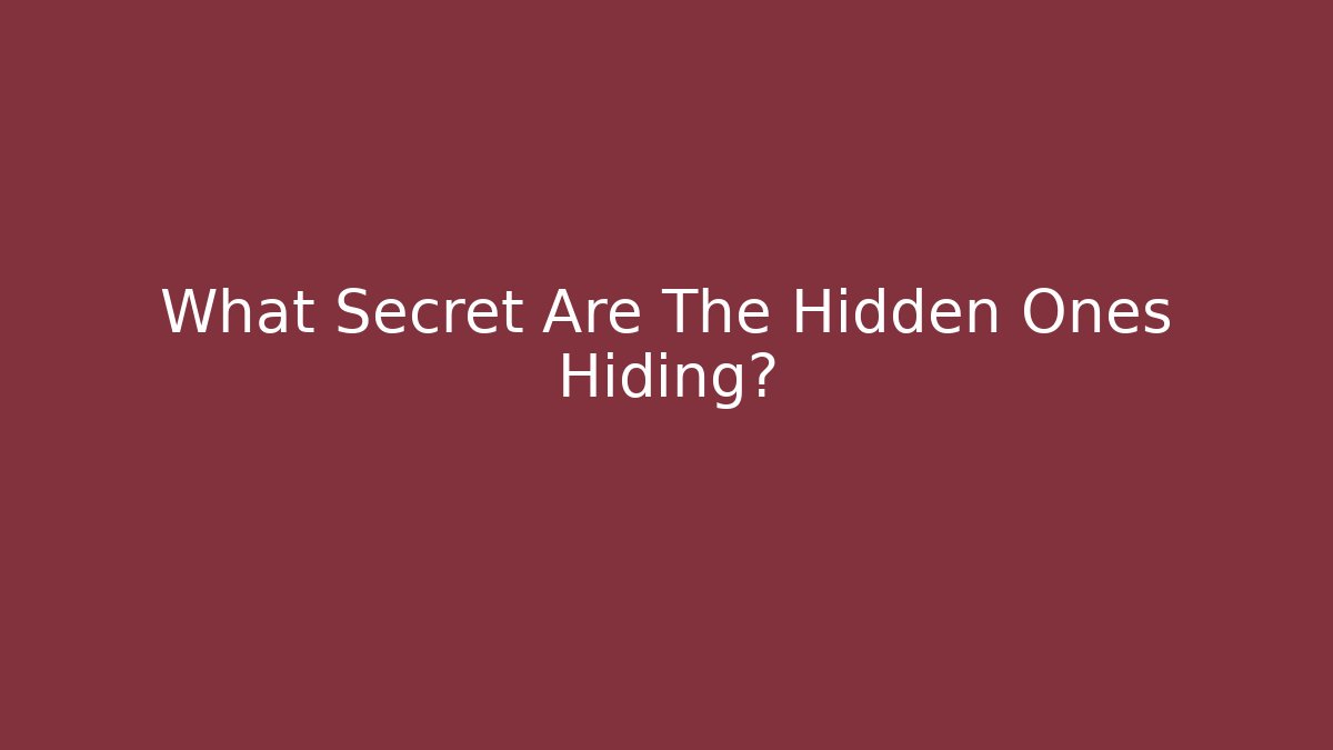 What Secret Are The Hidden Ones Hiding?