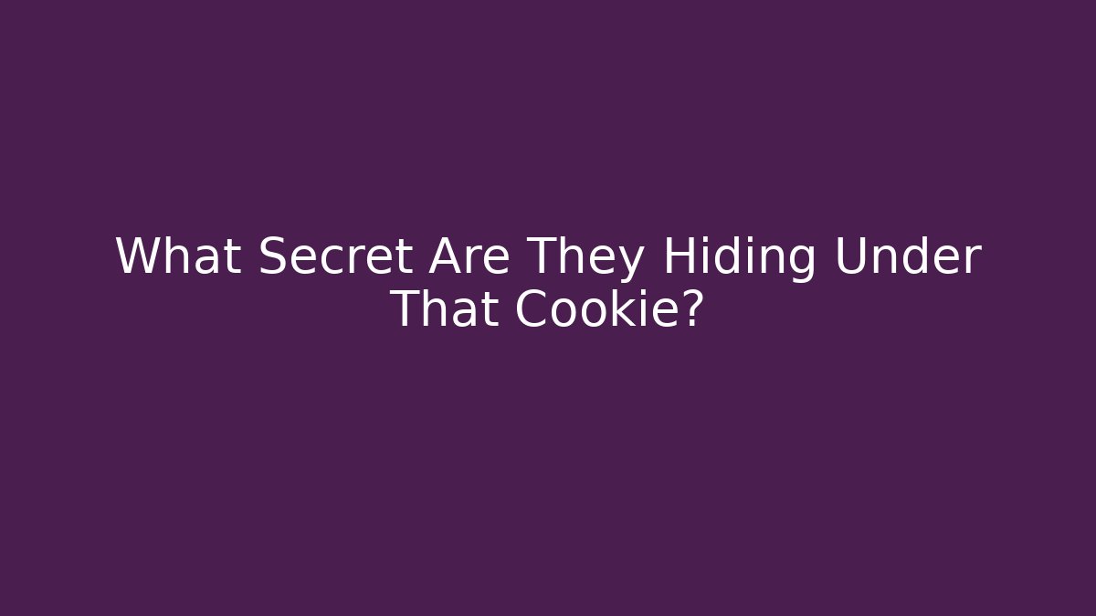 What Secret Are They Hiding Under That Cookie?