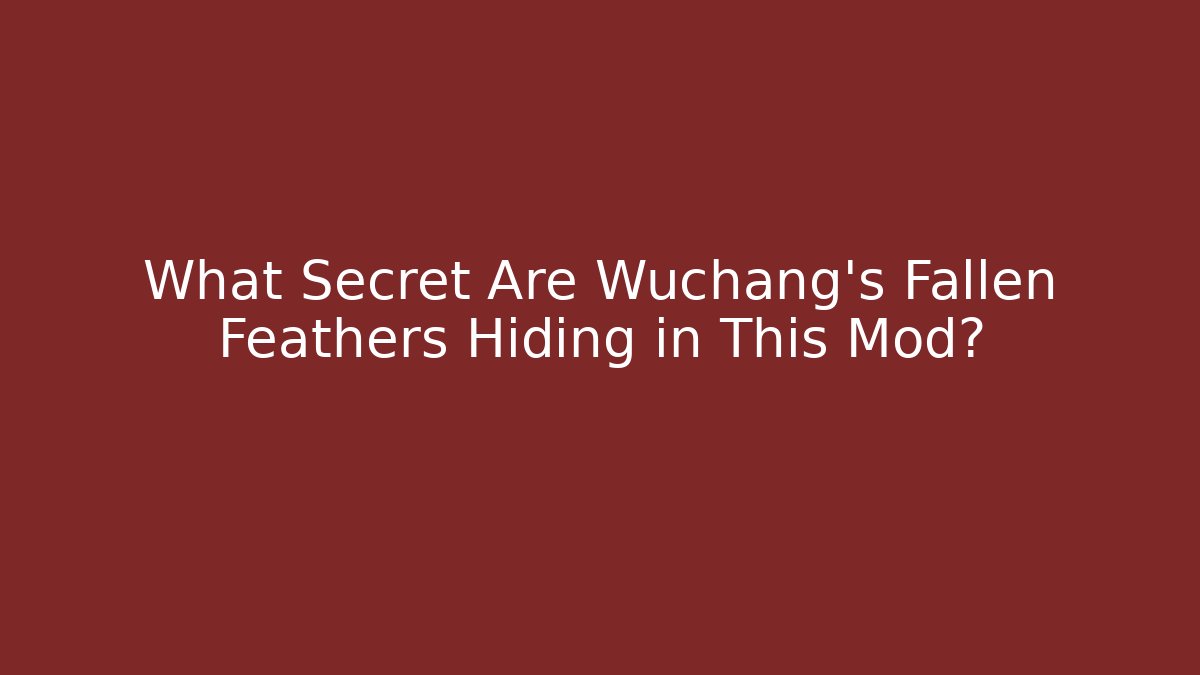 What Secret Are Wuchang's Fallen Feathers Hiding in This Mod?