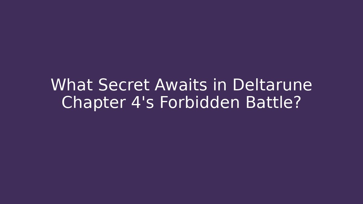 What Secret Awaits in Deltarune Chapter 4’s Forbidden Battle?