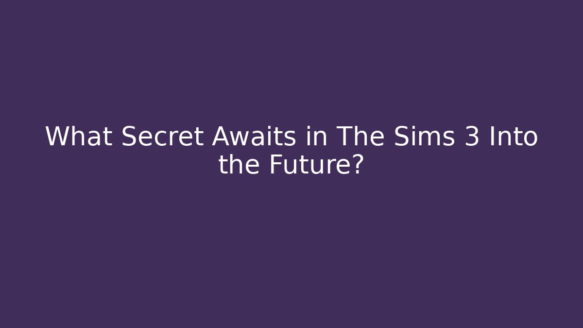 What Secret Awaits in The Sims 3 Into the Future?