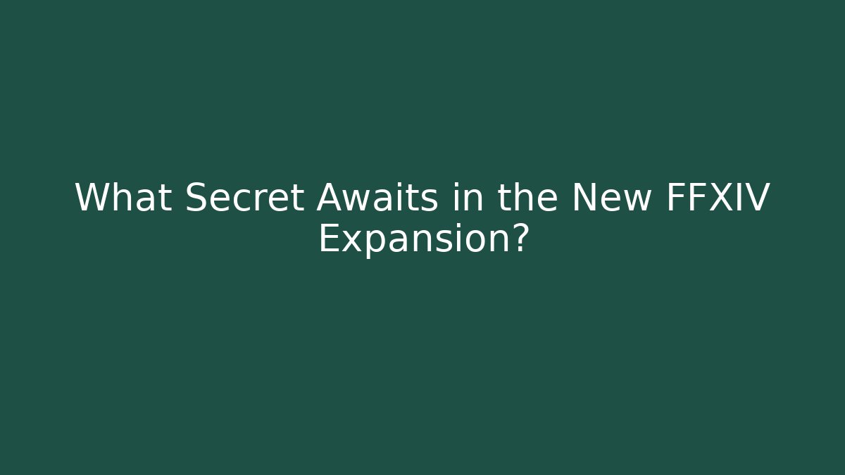 What Secret Awaits in the New FFXIV Expansion?