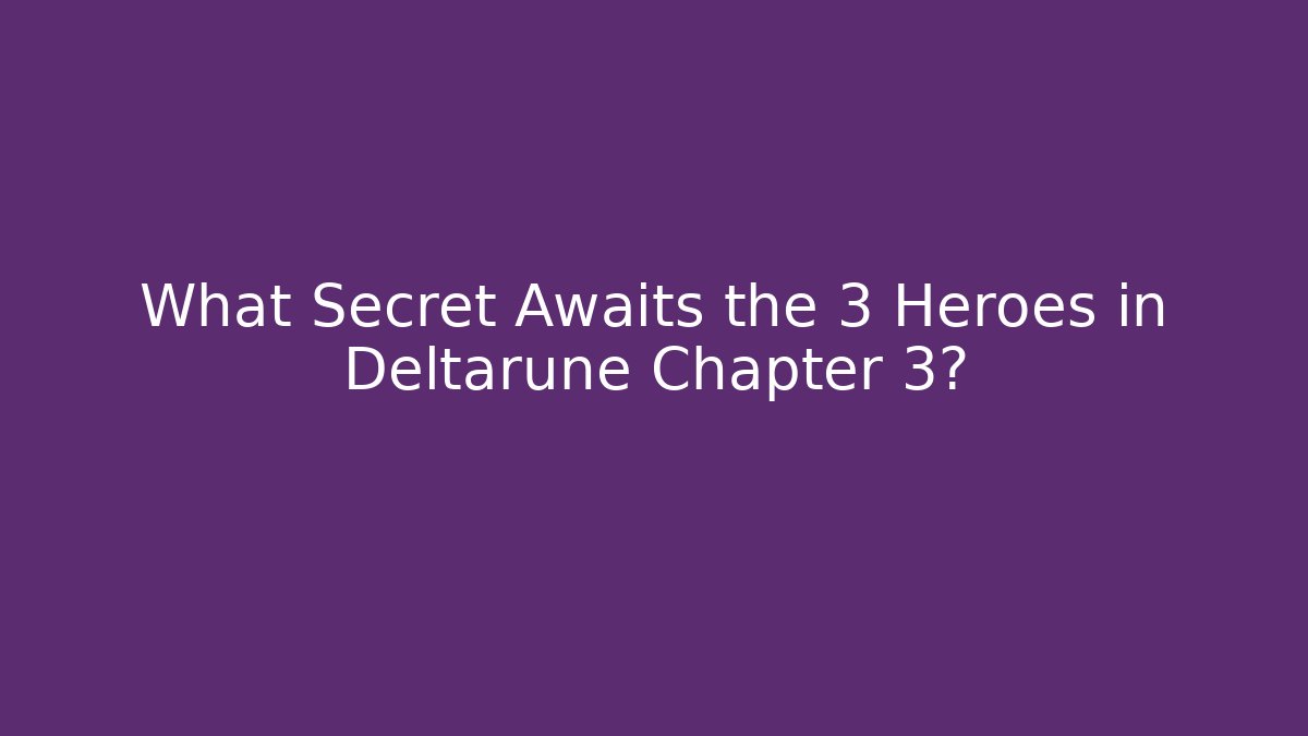 What Secret Awaits the 3 Heroes in Deltarune Chapter 3? - Critter Realm