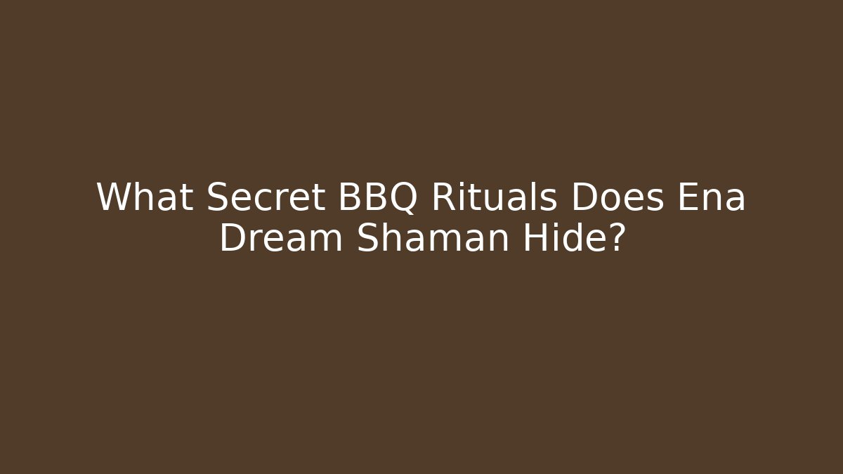 What Secret BBQ Rituals Does Ena Dream Shaman Hide?