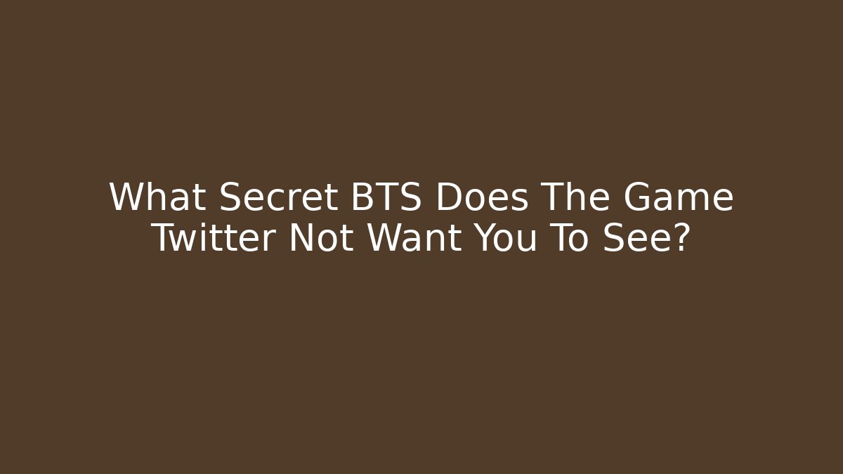 What Secret BTS Does The Game Twitter Not Want You To See?