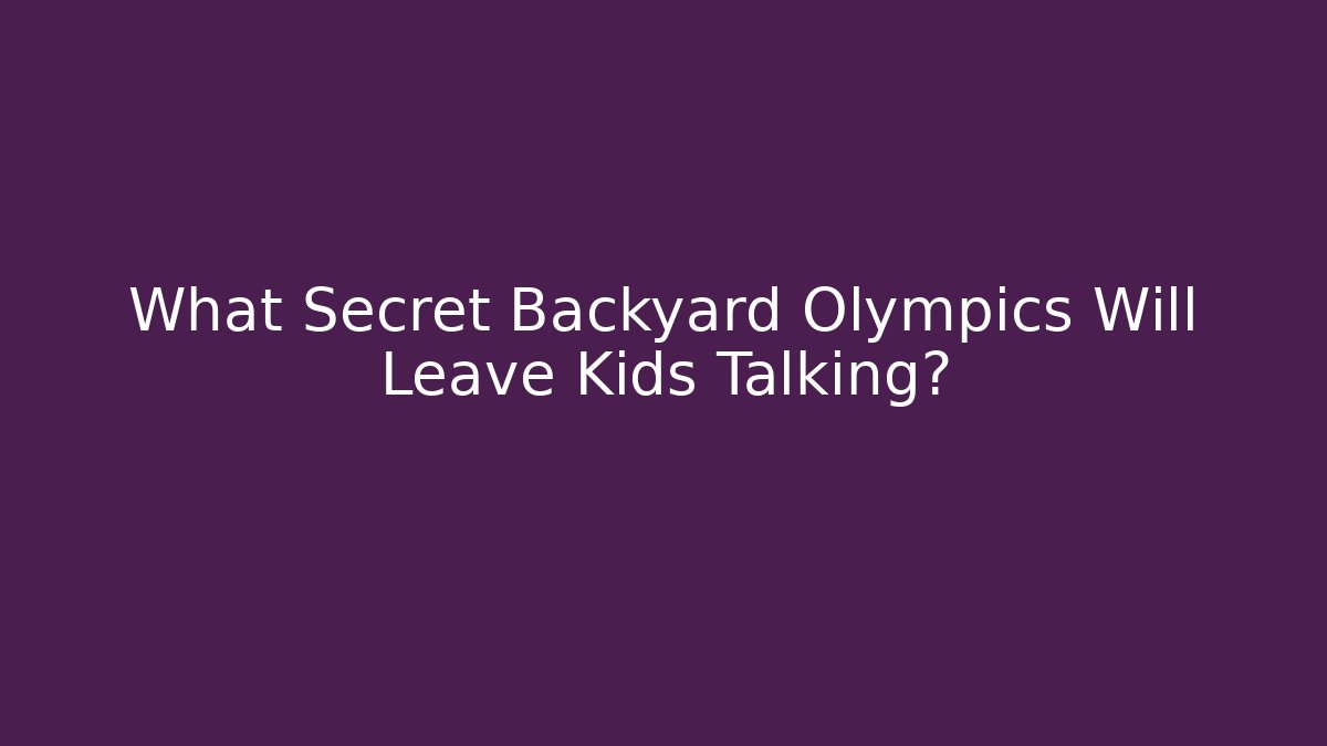 What Secret Backyard Olympics Will Leave Kids Talking?