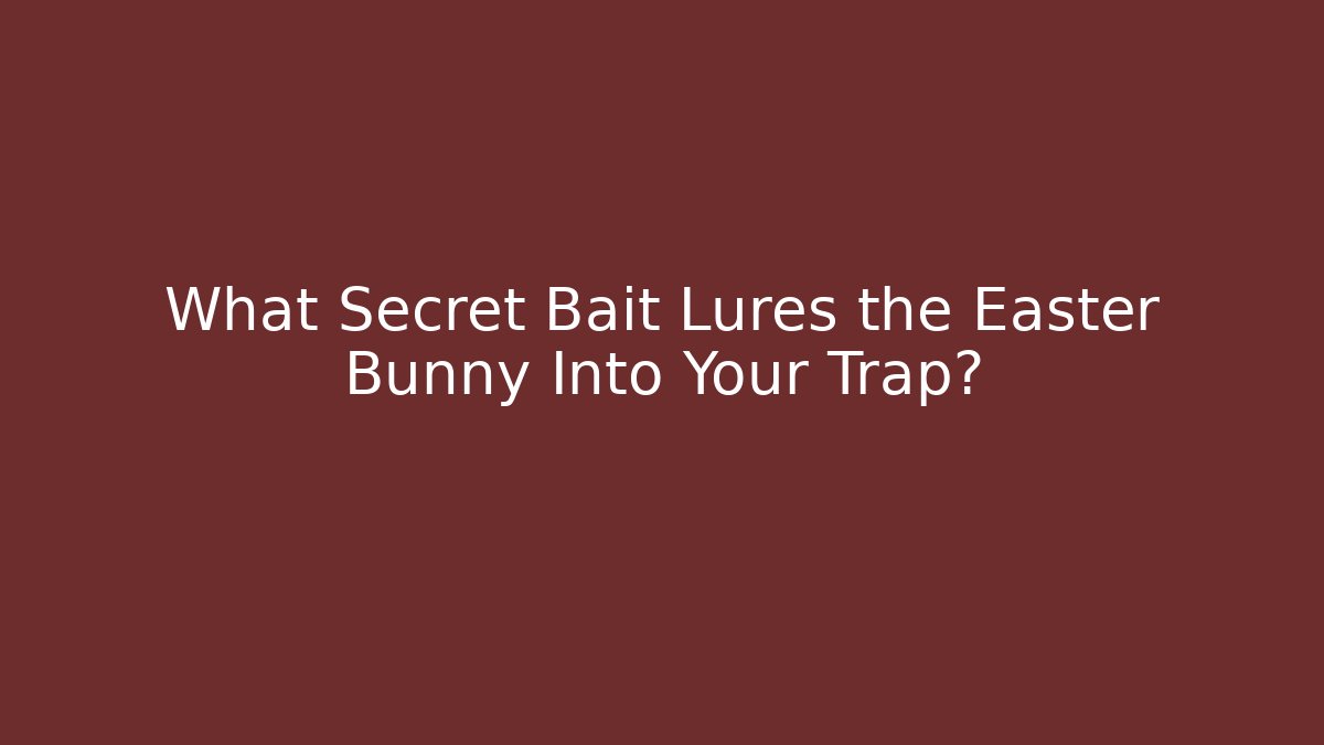 What Secret Bait Lures the Easter Bunny Into Your Trap?