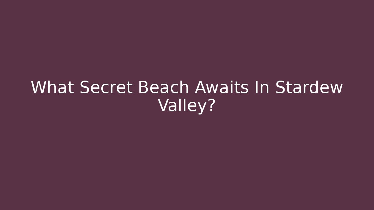 What Secret Beach Awaits In Stardew Valley?
