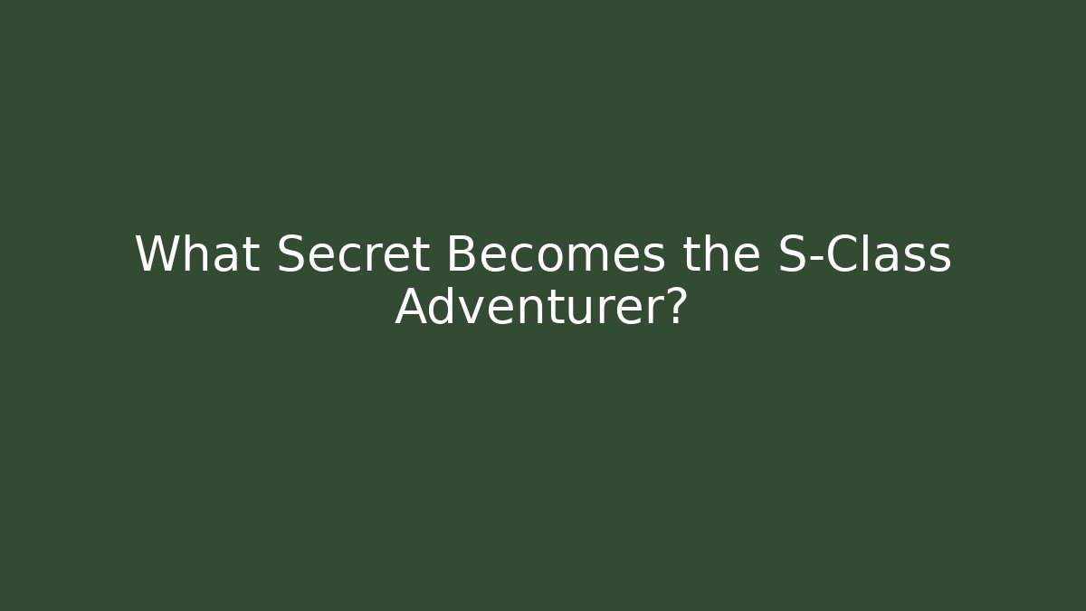 What Secret Becomes the S-Class Adventurer?