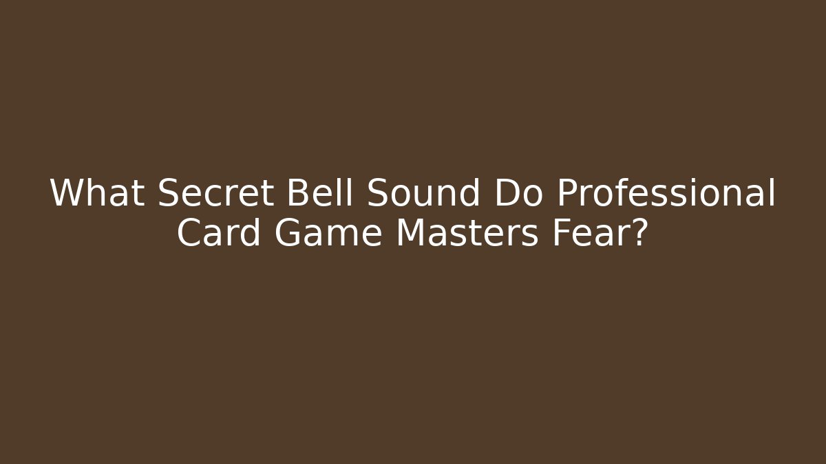 What Secret Bell Sound Do Professional Card Game Masters Fear?