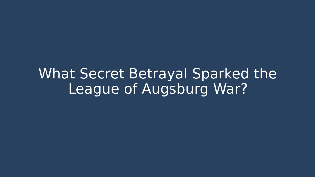 What Secret Betrayal Sparked the League of Augsburg War?