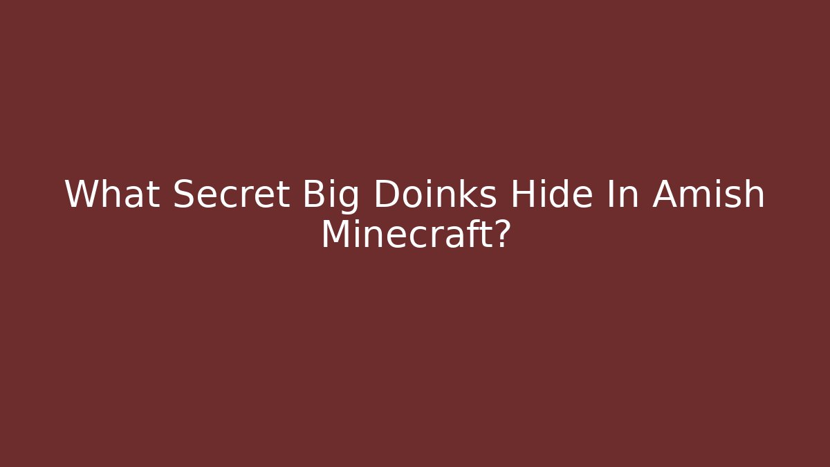 What Secret Big Doinks Hide In Amish Minecraft? - Critter Realm