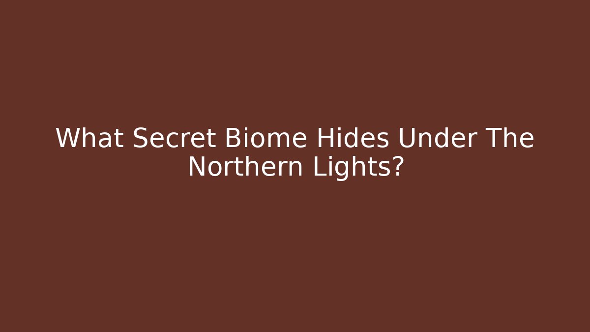 What Secret Biome Hides Under The Northern Lights?