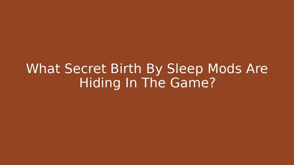 What Secret Birth By Sleep Mods Are Hiding In The Game?