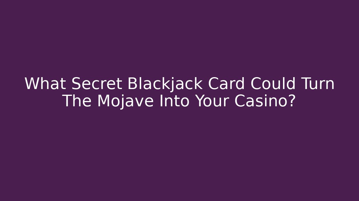 What Secret Blackjack Card Could Turn The Mojave Into Your Casino?