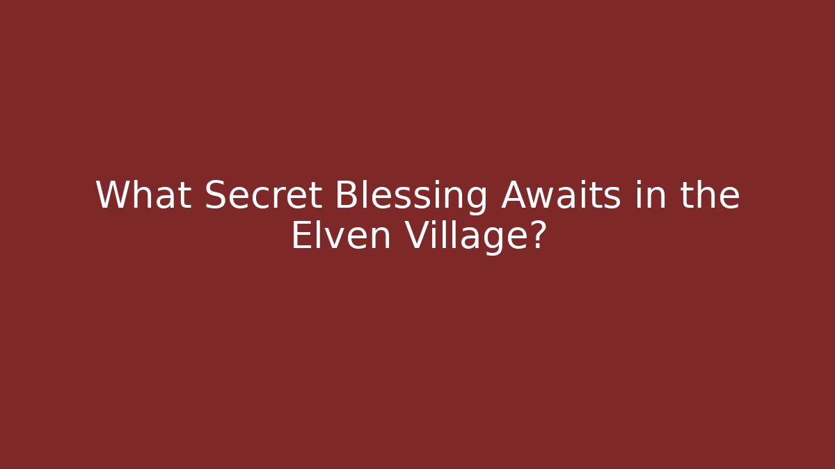 What Secret Blessing Awaits in the Elven Village?