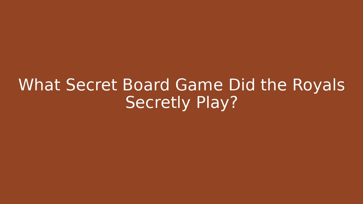 What Secret Board Game Did the Royals Secretly Play?