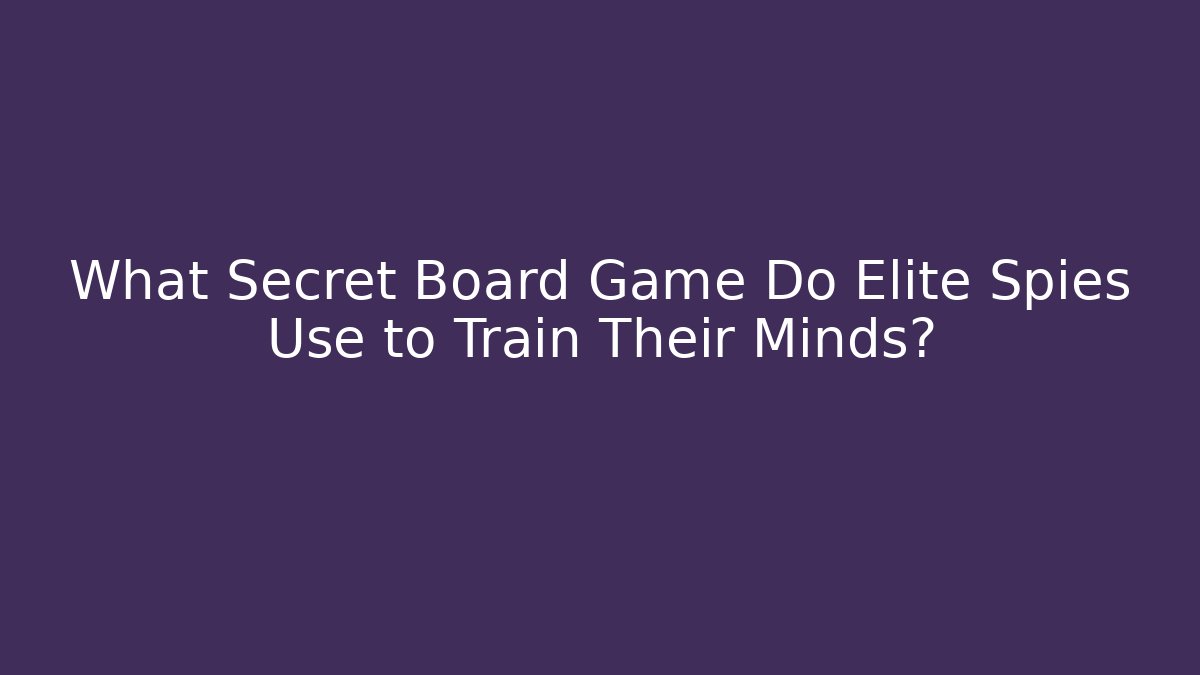 What Secret Board Game Do Elite Spies Use to Train Their Minds?