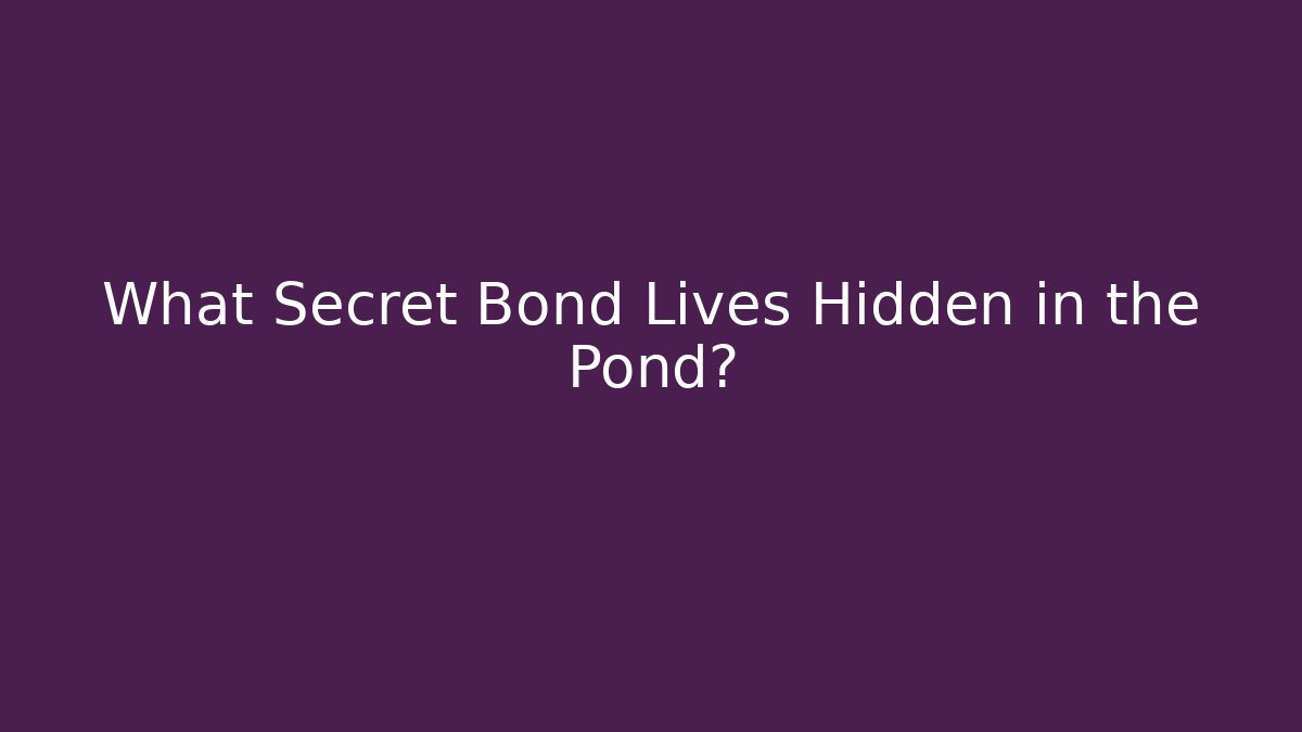 What Secret Bond Lives Hidden in the Pond?