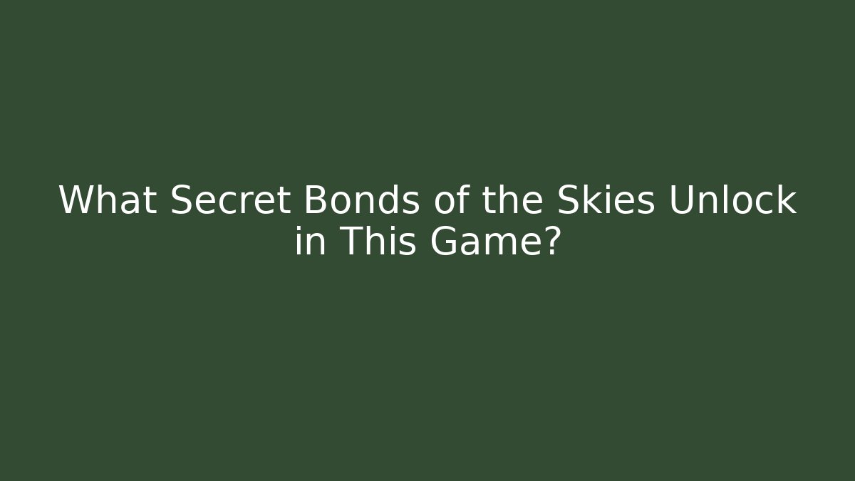 What Secret Bonds of the Skies Unlock in This Game?