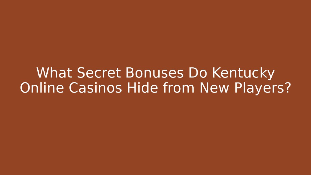 What Secret Bonuses Do Kentucky Online Casinos Hide from New Players?