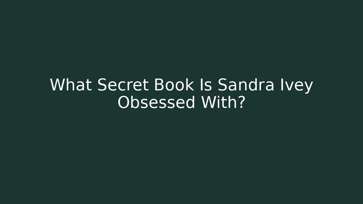 What Secret Book Is Sandra Ivey Obsessed With?
