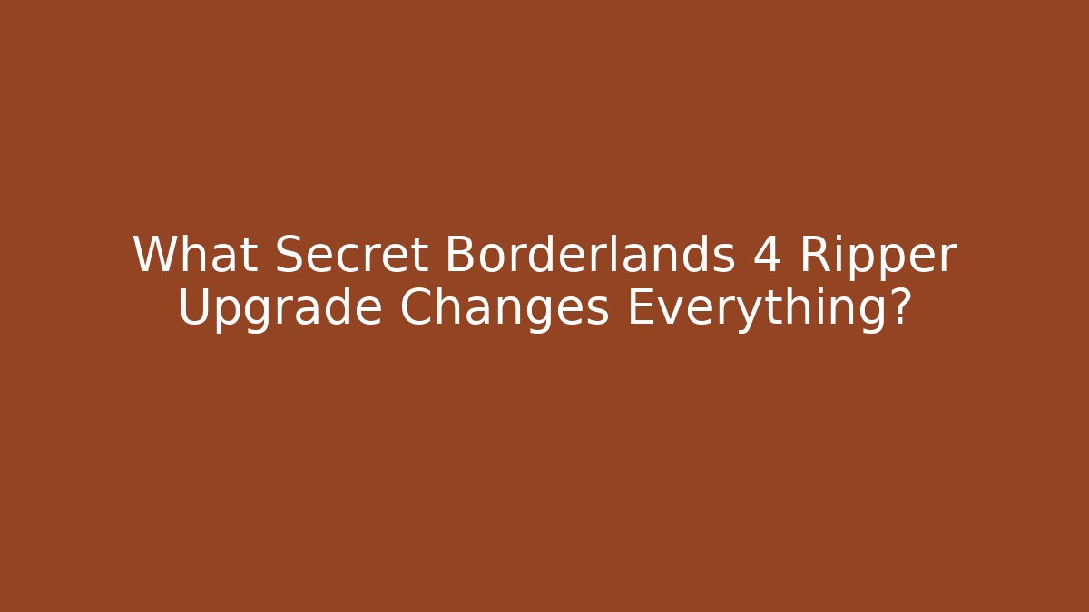 What Secret Borderlands 4 Ripper Upgrade Changes Everything?