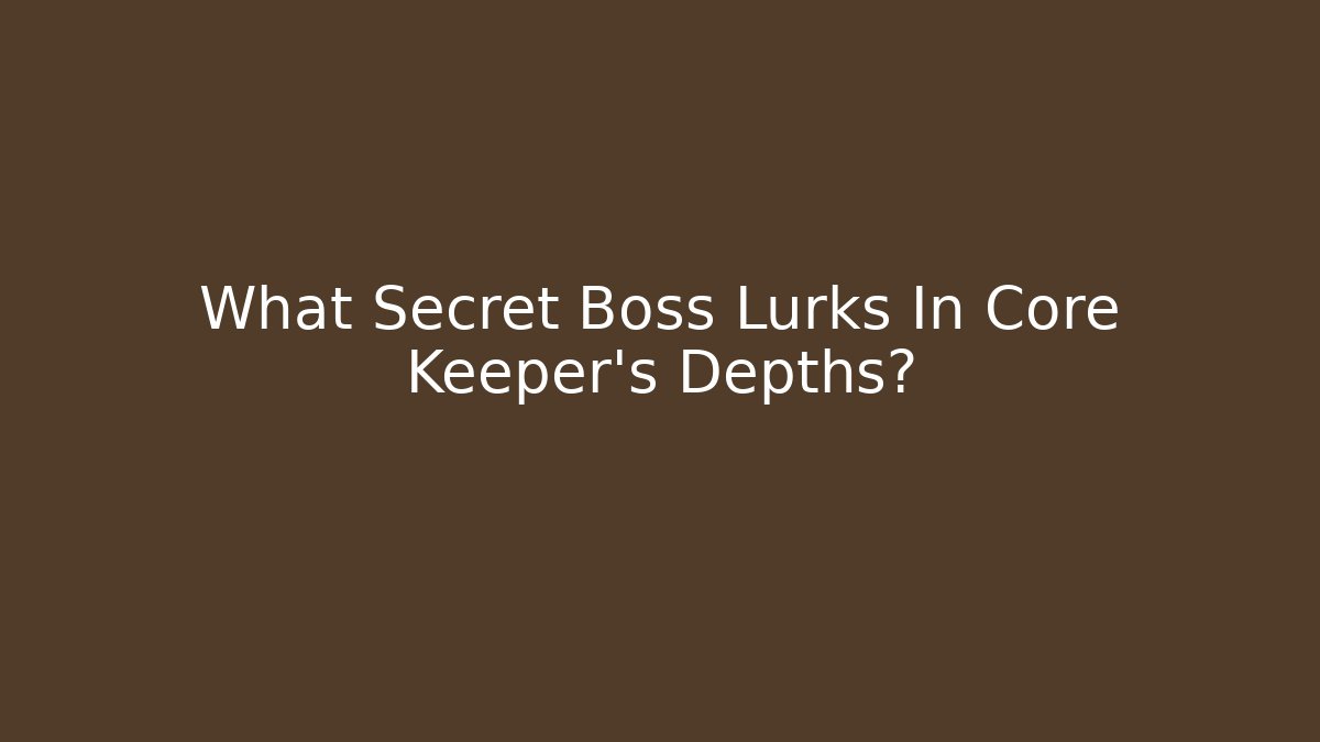 What Secret Boss Lurks In Core Keeper's Depths?
