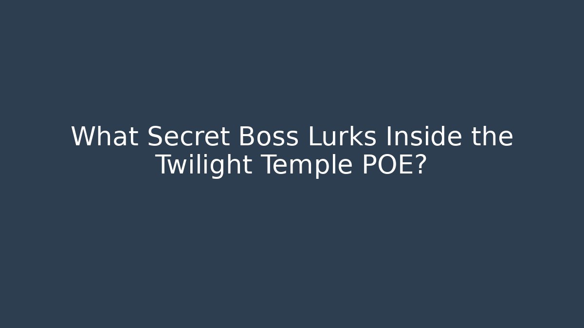 What Secret Boss Lurks Inside the Twilight Temple POE?