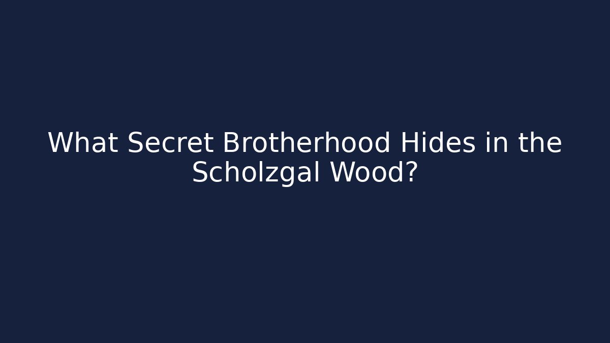 What Secret Brotherhood Hides in the Scholzgal Wood?