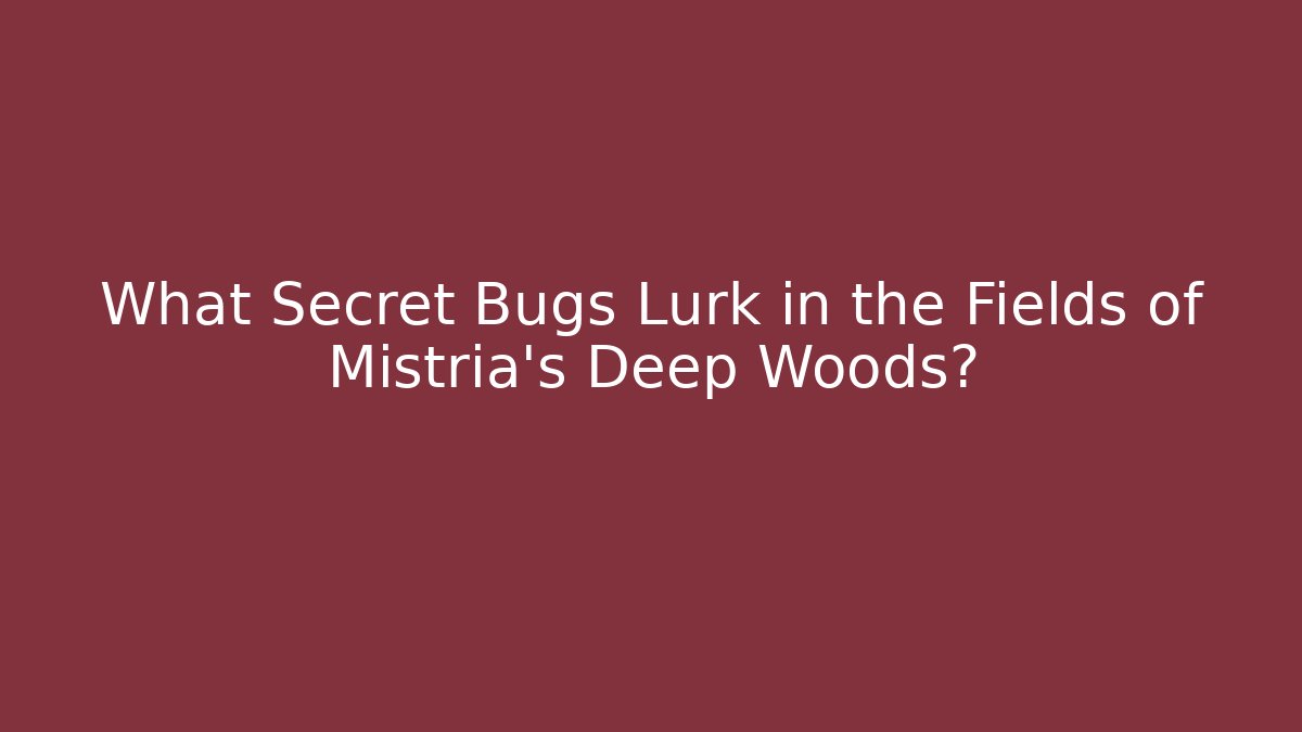 What Secret Bugs Lurk in the Fields of Mistria's Deep Woods?