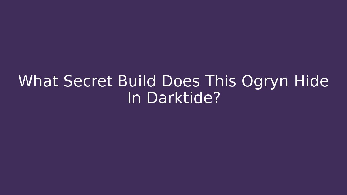 What Secret Build Does This Ogryn Hide In Darktide?