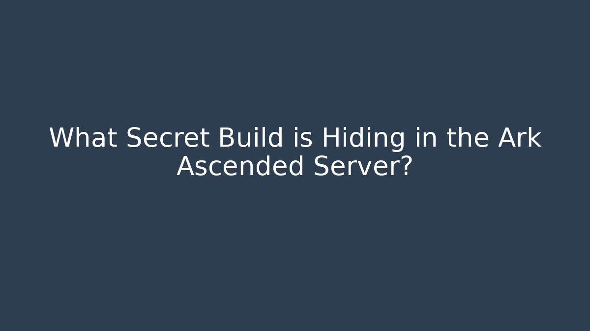 What Secret Build is Hiding in the Ark Ascended Server?